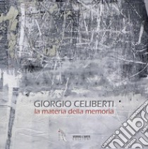 Giorgio Celiberti. La materia della memoria libro di Villata Anselmo