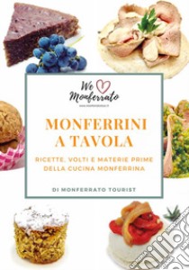 Monferrini a tavola. Ricette, volti e materie prime della cucina monferrina libro di Associazione Monferrato Tourist (cur.)