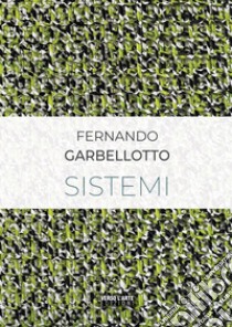 Fernando Garbellotto. Sistemi. Ediz. italiana e inglese libro di Villata A. (cur.)