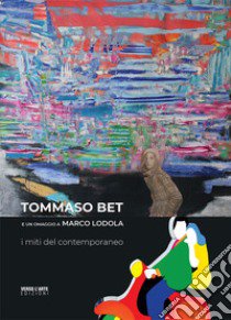 Tommaso Bet e un omaggio a Marco Lodola. I miti del contemporaneo libro di Granzotto Giovanni; Villata Anselmo