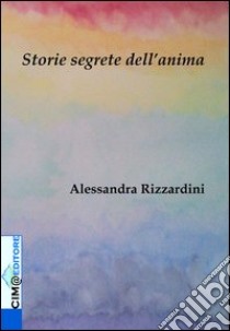 Storie segrete dell'anima libro di Rizzardini Alessandra