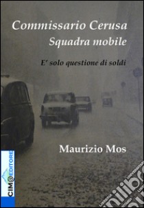 Commissario Cerusa. Squadra mobile. E solo questione di soldi libro di Mos Maurizio