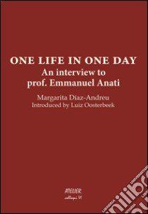 One life in one day. An interview to prof. Emmanuel Anati libro di Díaz-Andreu Margarita