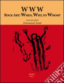 Www.rock art: when, why, to whom? libro di Anati E. (cur.)