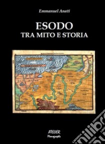 Esodo. Tra mito e storia libro di Anati Emmanuel