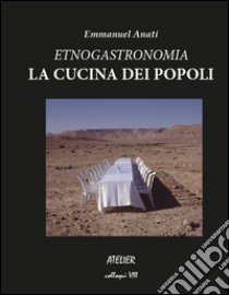 Etnogastronomia. La cucina dei popoli libro di Anati Emmanuel