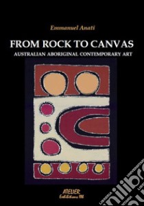 From Rock to Canvas. Australian aboriginal contemporary art libro di Anati Emmanuel