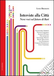 Interviste alla città. Nove voci sul futuro di Bari libro di Bramato Luigi