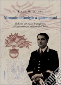 Memorie di famiglia a quattro mani. Il diario di Orazio Buttiglione, un appassionato militare dell'arma libro di Buttiglione Rosalba