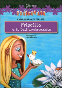Priscilla e il bell'anatroccolo libro di Di Terlizzi Anna Maria
