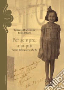 Per sempre, mai più. Ricordi della guerra che fu libro di Dino-Guida Roberta; Parato Luisa