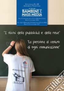 Atti della II e III Assemblea Nazionale del Forum «Bambini e Mass media». I rischi della pubblicità e della rete. La persona al centro di ogni comunicazione libro di Quarto E. (cur.)