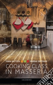 Cooking class in Masseria. Ediz. italiana e inglese libro di Battista Mara; Saponari Marina