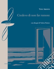 Credevo di non far rumore libro di Ardito Vito