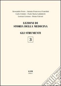 Lezioni di storia della medicina. Vol. 3: GLi strumenti libro di Porro Alessandro; Franchini Antonia Francesca; Cristini Carlo; Galimberti P. M. (cur.); Lorusso L. (cur.); Falconi B. (cur.)