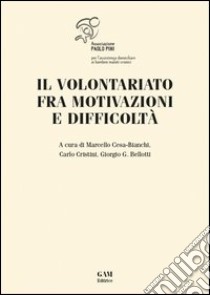 Il volontariato fra motivazioni e difficoltà libro di Cesa-Bianchi Marcello; Cristini Carlo; Bellotti Giorgio G.; Associazione Paolo Pini (cur.)