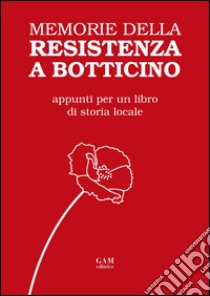 Memorie della Resistenza a Botticino. Appunti per un libro di storia locale libro di Secondi F. (cur.)