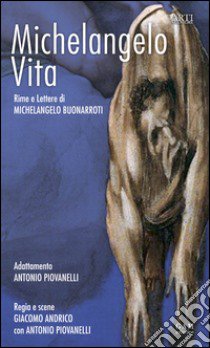 Michelangelo, vita. Rime e lettere di Michelangelo Buonarroti libro di Andrico G. (cur.); Piovanelli A. (cur.)