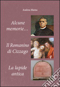 Alcune memorie-Il romanino di Cizzago-La lapide antica libro di Maina Andrea