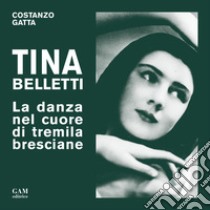 Tina Belletti. La danza nel cuore di tremila bresciane libro di Gatta Costanzo