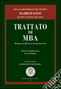 Trattato di MBA. Marketing business administration. Il successo organizzativo libro di Paone Mario