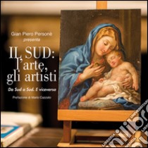 Il sud. L'arte, gli artisti. Da Sud a Sud. E viceversa. Ediz. illustrata libro di Personè G. P. (cur.)