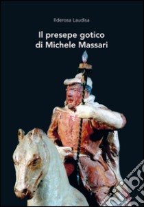 Il presepe gotico di Michele Massari libro di Laudisa Ilderosa; Porpora F. (cur.)