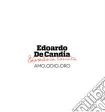 Edoardo De Candia. Amo.odio.oro. Catalogo della mostra (Lecce, 10 luglio-30 settembre 2017). Ediz. a colori libro di Madaro L. (cur.); Minerva B. (cur.)