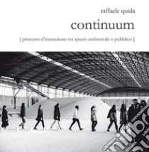 Raffaele Quida. Continuum. Processo d'interazione tra spazio ambientale e pubblico. Catalogo della mostra (Milano, 13 settembre-23 settembre 2017). Ediz. illustrata libro di Casavola M. (cur.); Marino A. (cur.); Madaro L. (cur.)