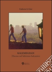 Kalemegdan. Discesa nel labirinto balcanico libro di Li Gioi Umberto