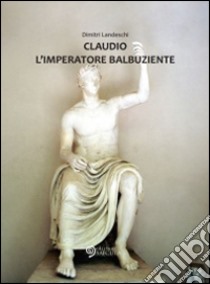 Claudio l'imperatore balbuziente libro di Landeschi Dimitri