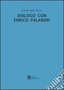 Dialogo con Enrico Palandri libro di Della Rovere Alberto