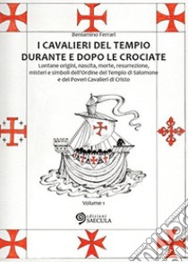 I Cavalieri del Tempio durante e dopo le crociate. Lontane origini, nascita, morte, resurrezione, misteri e simboli dell'Ordine del Tempio di Salomone... vol. 1-2 libro di Ferrari Beniamino