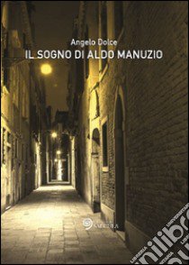 Il sogno di Aldo Manuzio libro di Dolce Angelo