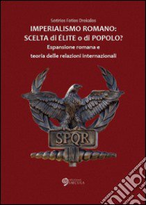 Imperialismo romano. Scelta di élite o di popolo? Espansione romana e teoria delle relazioni internazionali libro di Drokalos Sotirios Fotios