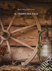 Il tempo del filò libro di Dalla Gassa Maria Elena