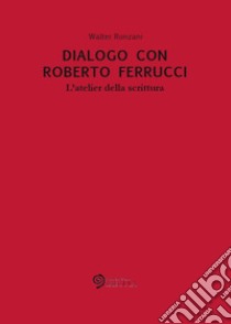 Dialogo con Roberto Ferrucci. L'atelier della scrittura libro di Ronzani Walter