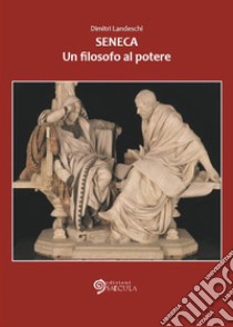 Seneca. Un filosofo al potere libro di Landeschi Dimitri