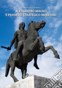 Alessandro Magno e pensiero strategico moderno libro di Drokalos Sotirios Fotios