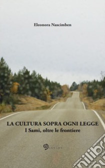 La cultura sopra ogni legge. I Sami, oltre le frontiere libro di Nascimben Eleonora