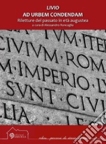 Livio. Ad urbem condendam. Riletture del passato in età augustea libro di Roncaglia A. (cur.)