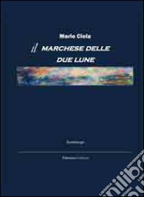 Il marchese delle due lune libro di Ciola Mario