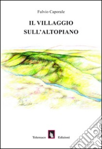 Il villaggio sull'altopiano libro di Caporale Fulvio