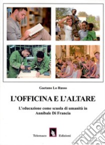 L'officina e l'altare. L'educazione come scuola di umanità in Annibale di Francia libro di Lo Russo Gaetano