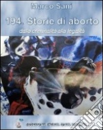 194. Storie di aborto. Dalla criminalità alla legalità libro di Sani Marco