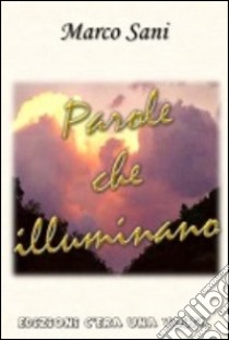 Parole che illuminano. Aforismi per pensare, crescere e... anche sorridere libro di Sani Marco