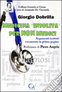 Medicina insolita per non medici. Argomenti trattati raramente in prima pagina libro di Dobrilla Giorgio; De Vincentiis A. (cur.)