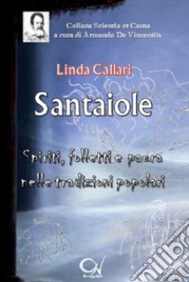 Santaiole. Spiriti, folletti e paura nelle tradizioni popolari libro di Callari Linda