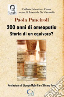 200 anni di omeopatia. Storia di un equivoco? libro di Panciroli Paola