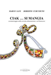 Ciak... Si mangia libro di Sani Marco; Curcuruto Roberto